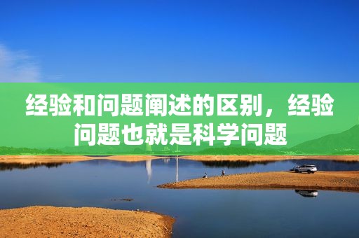经验和问题阐述的区别，经验问题也就是科学问题