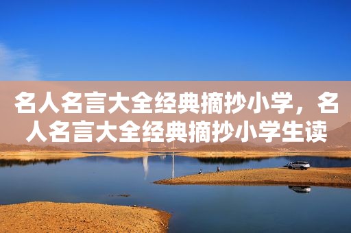 名人名言大全经典摘抄小学，名人名言大全经典摘抄小学生读书笔记名言名你一人
