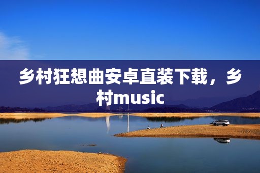 乡村狂想曲安卓直装下载，乡村music