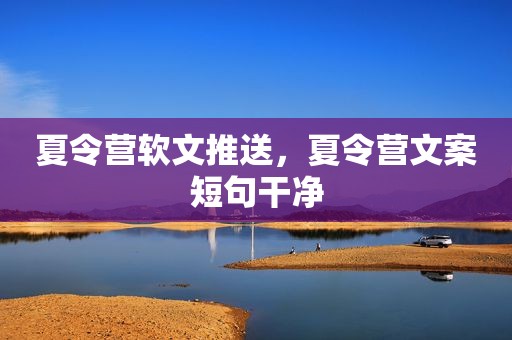 夏令营软文推送，夏令营文案短句干净
