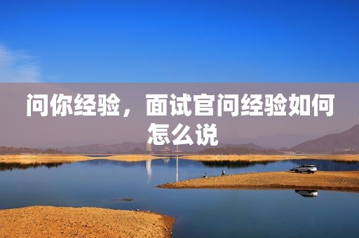 问你经验，面试官问经验如何 怎么说