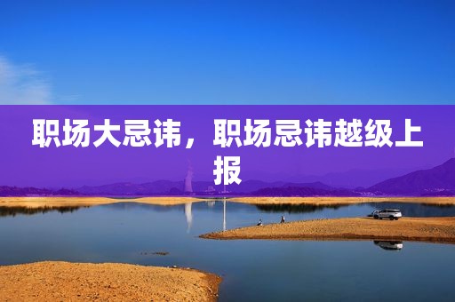 职场大忌讳，职场忌讳越级上报