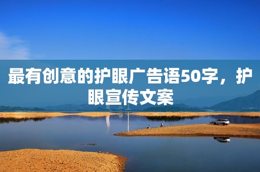 最有创意的护眼广告语50字，护眼宣传文案