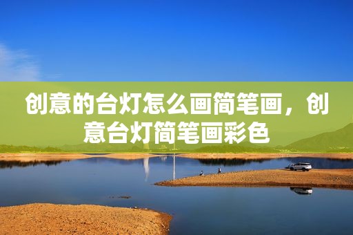 创意的台灯怎么画简笔画，创意台灯简笔画彩色