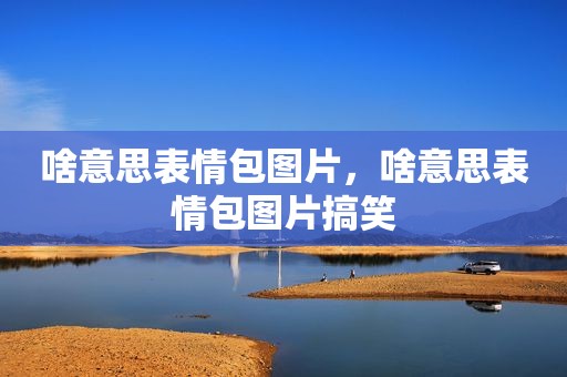 啥意思表情包图片，啥意思表情包图片搞笑