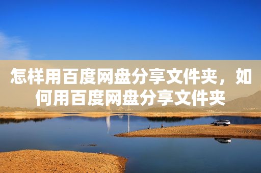 怎样用百度网盘分享文件夹，如何用百度网盘分享文件夹