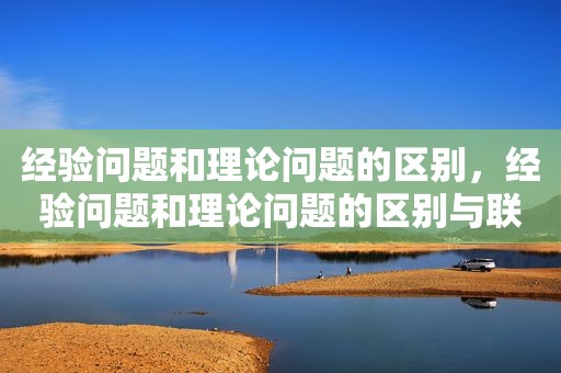 经验问题和理论问题的区别，经验问题和理论问题的区别与联系