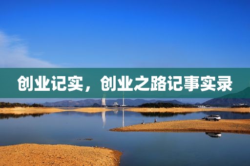 创业记实，创业之路记事实录