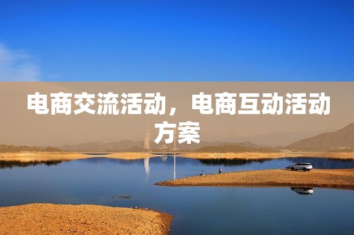 电商交流活动，电商互动活动方案