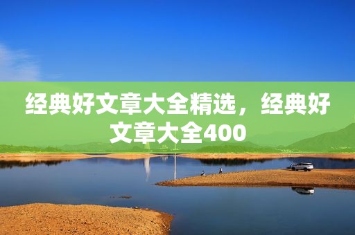 经典好文章大全精选，经典好文章大全400