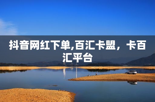 抖音网红下单,百汇卡盟，卡百汇平台