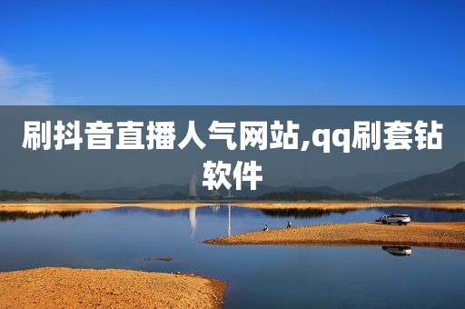 刷抖音直播人气网站,qq刷套钻软件