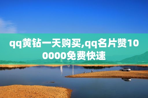 qq黄钻一天购买,qq名片赞100000免费快速