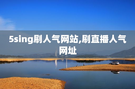 5sing刷人气网站,刷直播人气网址