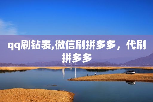 qq刷钻表,微信刷拼多多，代刷拼多多
