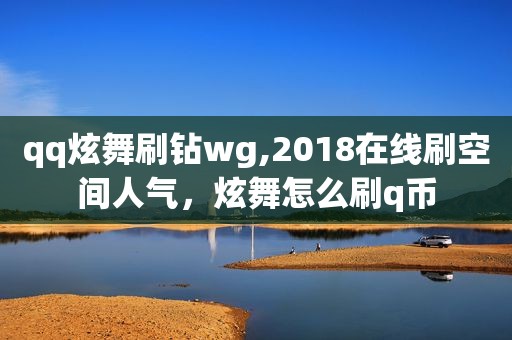 qq炫舞刷钻wg,2018在线刷空间人气，炫舞怎么刷q币